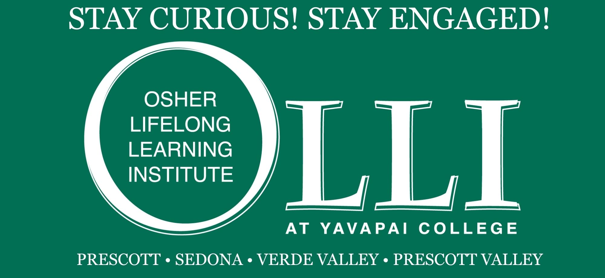 stay curious! stay engaged! Osher Lifelong Learning Institute at Yavapai College. Prescott Sedona Verde Valley Prescott Valley.